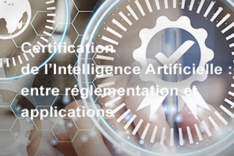 Certification de l&#039;Intelligence Artificielle : entre réglementation et applications